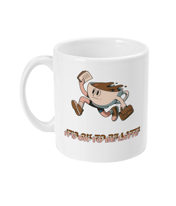 11oz Mug IT'S OK TO BE LATTE  START YOUR DAY